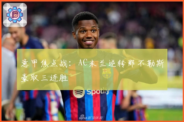 意甲焦点战：AC米兰逆转那不勒斯豪取三连胜