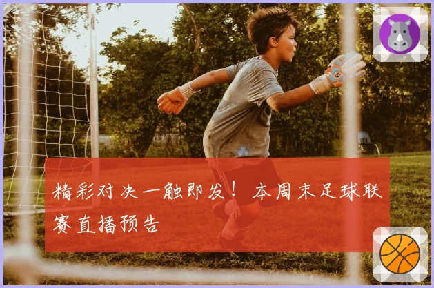 精彩对决一触即发！本周末足球联赛直播预告