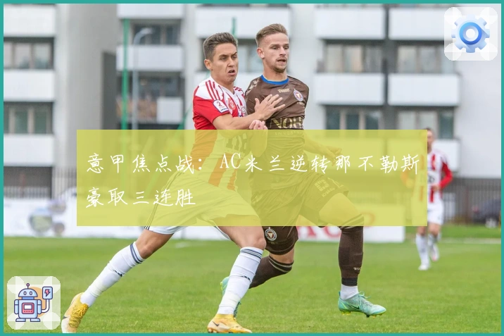 意甲焦点战：AC米兰逆转那不勒斯豪取三连胜