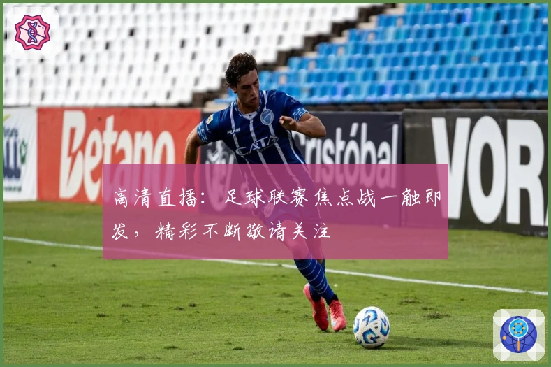 高清直播：足球联赛焦点战一触即发，精彩不断敬请关注